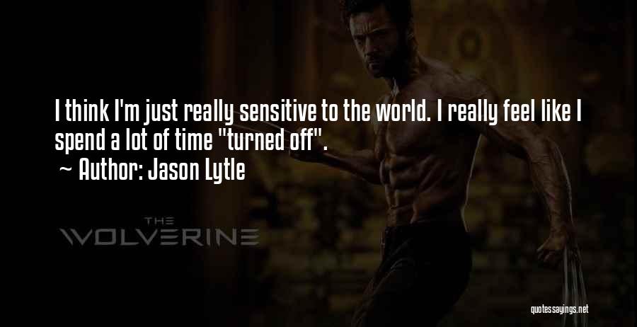 Jason Lytle Quotes: I Think I'm Just Really Sensitive To The World. I Really Feel Like I Spend A Lot Of Time Turned