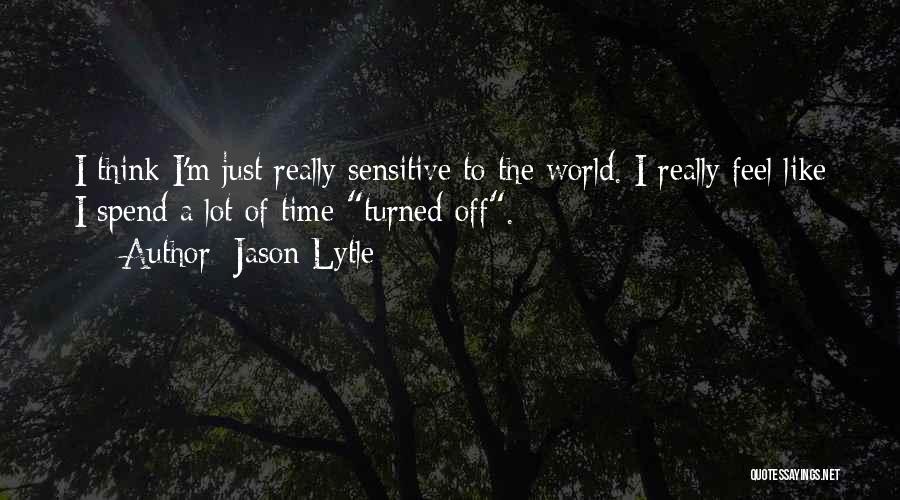 Jason Lytle Quotes: I Think I'm Just Really Sensitive To The World. I Really Feel Like I Spend A Lot Of Time Turned