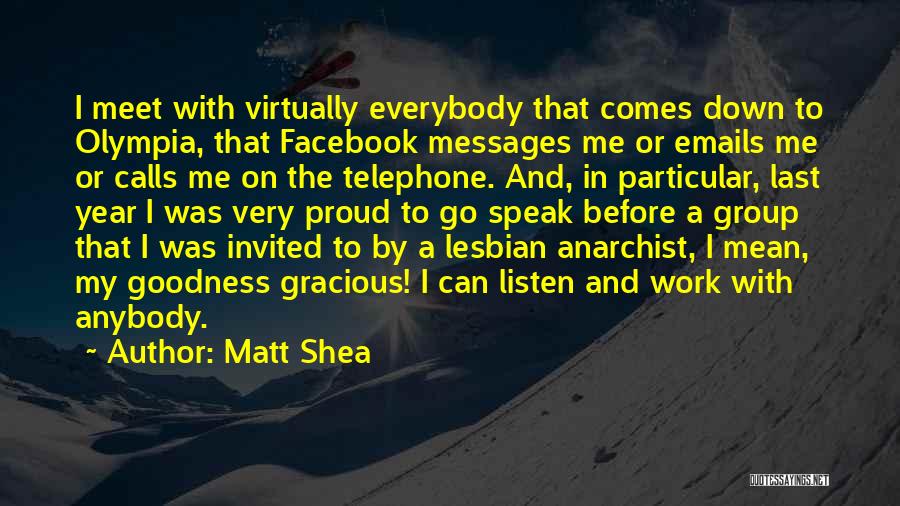 Matt Shea Quotes: I Meet With Virtually Everybody That Comes Down To Olympia, That Facebook Messages Me Or Emails Me Or Calls Me