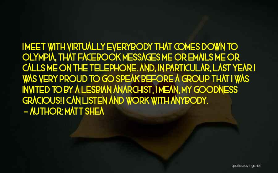 Matt Shea Quotes: I Meet With Virtually Everybody That Comes Down To Olympia, That Facebook Messages Me Or Emails Me Or Calls Me