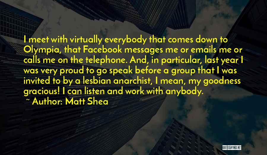 Matt Shea Quotes: I Meet With Virtually Everybody That Comes Down To Olympia, That Facebook Messages Me Or Emails Me Or Calls Me