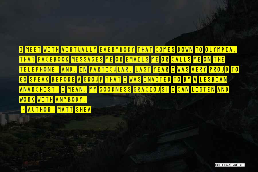 Matt Shea Quotes: I Meet With Virtually Everybody That Comes Down To Olympia, That Facebook Messages Me Or Emails Me Or Calls Me
