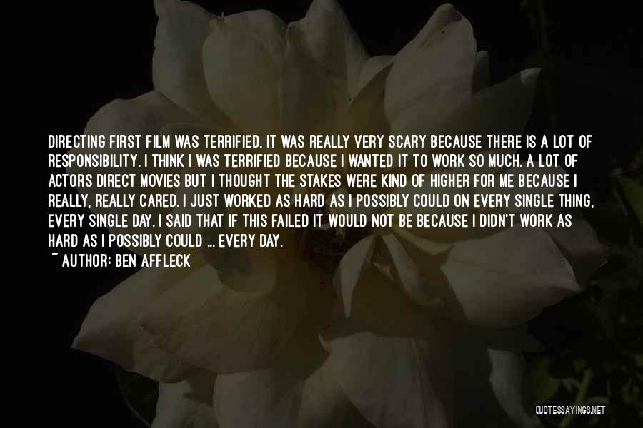 Ben Affleck Quotes: Directing First Film Was Terrified, It Was Really Very Scary Because There Is A Lot Of Responsibility. I Think I