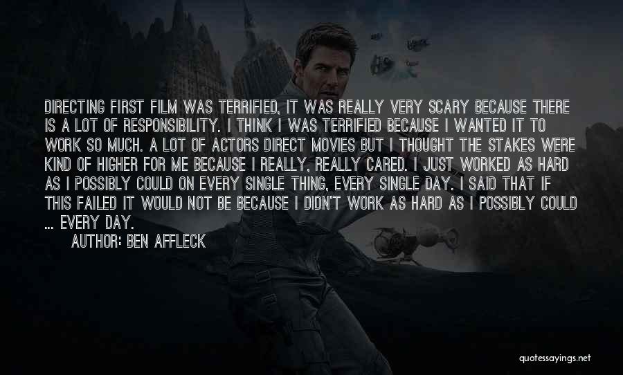 Ben Affleck Quotes: Directing First Film Was Terrified, It Was Really Very Scary Because There Is A Lot Of Responsibility. I Think I