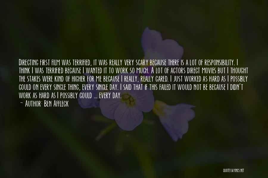 Ben Affleck Quotes: Directing First Film Was Terrified, It Was Really Very Scary Because There Is A Lot Of Responsibility. I Think I