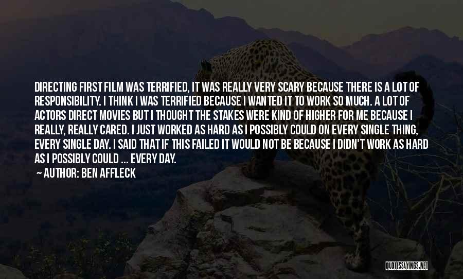 Ben Affleck Quotes: Directing First Film Was Terrified, It Was Really Very Scary Because There Is A Lot Of Responsibility. I Think I