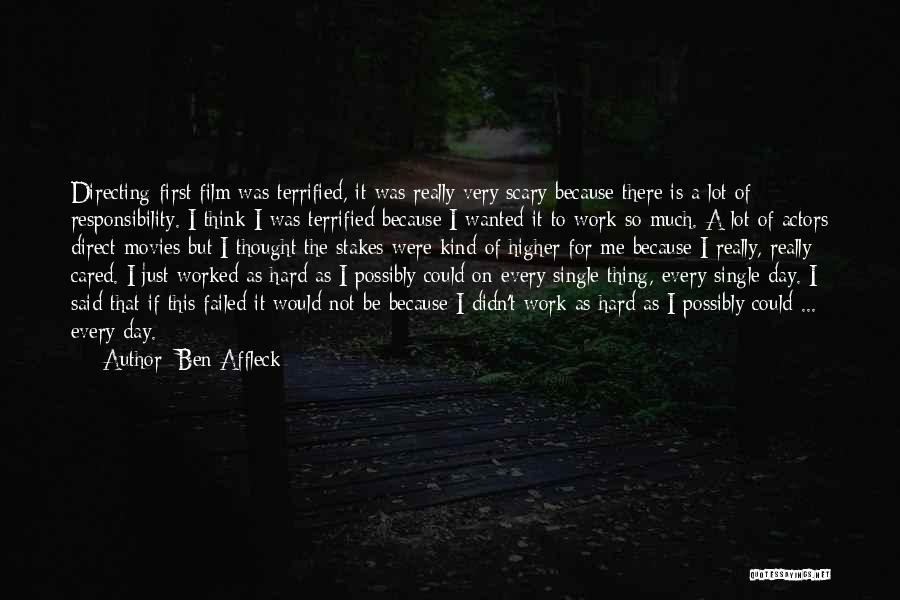 Ben Affleck Quotes: Directing First Film Was Terrified, It Was Really Very Scary Because There Is A Lot Of Responsibility. I Think I