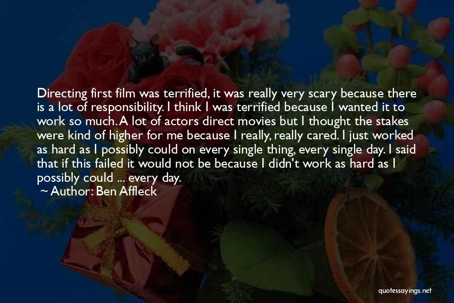 Ben Affleck Quotes: Directing First Film Was Terrified, It Was Really Very Scary Because There Is A Lot Of Responsibility. I Think I