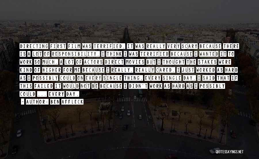 Ben Affleck Quotes: Directing First Film Was Terrified, It Was Really Very Scary Because There Is A Lot Of Responsibility. I Think I