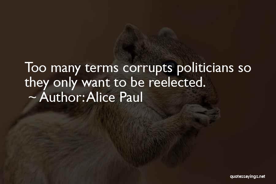 Alice Paul Quotes: Too Many Terms Corrupts Politicians So They Only Want To Be Reelected.