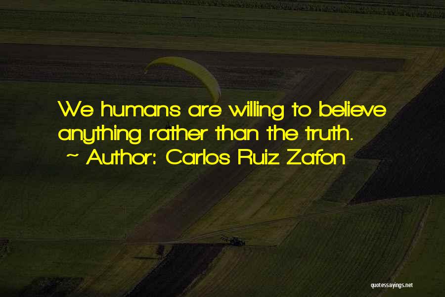 Carlos Ruiz Zafon Quotes: We Humans Are Willing To Believe Anything Rather Than The Truth.