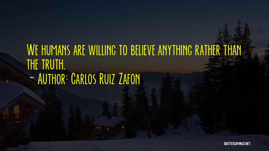 Carlos Ruiz Zafon Quotes: We Humans Are Willing To Believe Anything Rather Than The Truth.