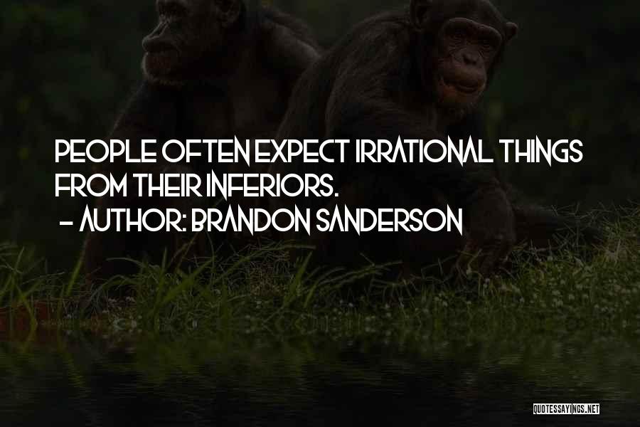 Brandon Sanderson Quotes: People Often Expect Irrational Things From Their Inferiors.