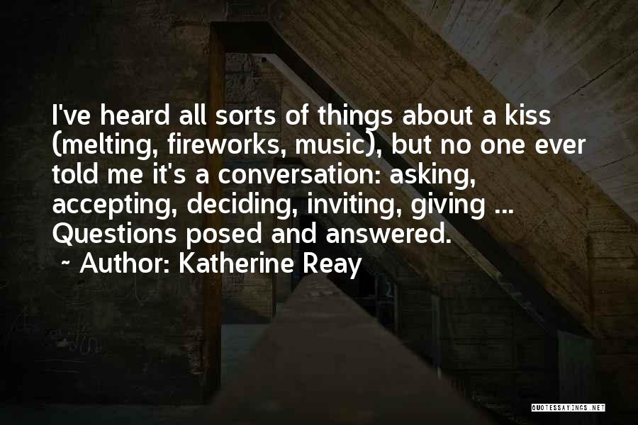 Katherine Reay Quotes: I've Heard All Sorts Of Things About A Kiss (melting, Fireworks, Music), But No One Ever Told Me It's A