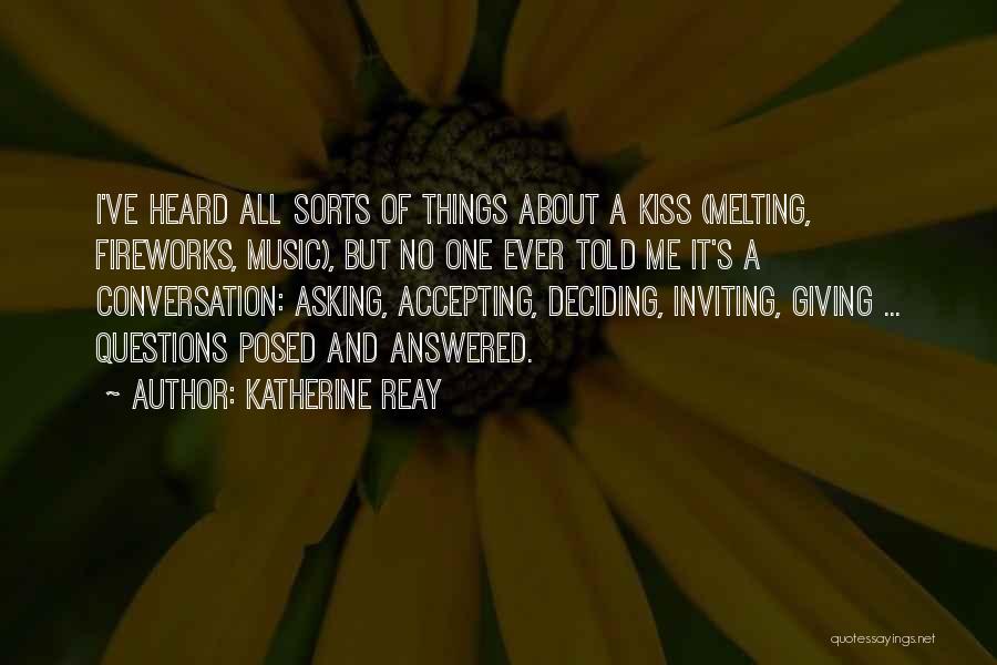 Katherine Reay Quotes: I've Heard All Sorts Of Things About A Kiss (melting, Fireworks, Music), But No One Ever Told Me It's A