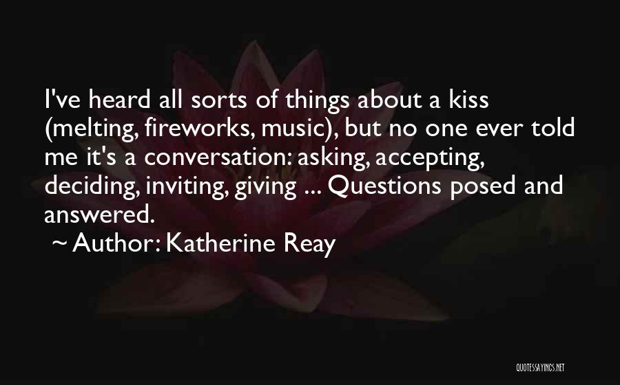 Katherine Reay Quotes: I've Heard All Sorts Of Things About A Kiss (melting, Fireworks, Music), But No One Ever Told Me It's A