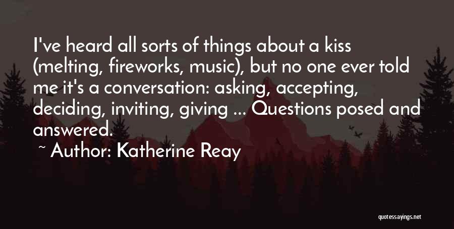 Katherine Reay Quotes: I've Heard All Sorts Of Things About A Kiss (melting, Fireworks, Music), But No One Ever Told Me It's A