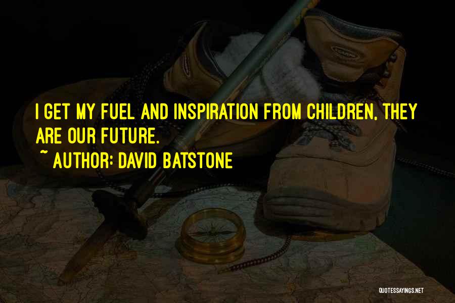 David Batstone Quotes: I Get My Fuel And Inspiration From Children, They Are Our Future.