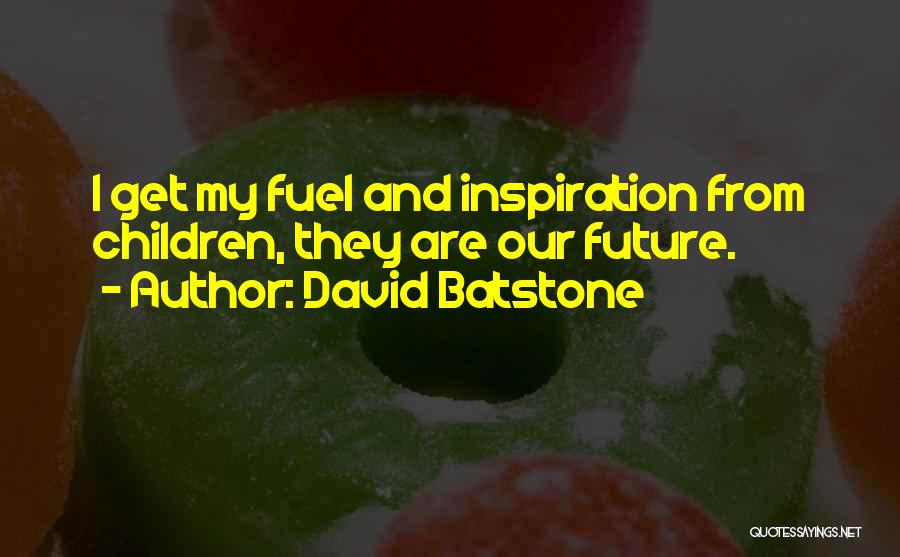 David Batstone Quotes: I Get My Fuel And Inspiration From Children, They Are Our Future.