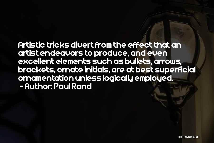 Paul Rand Quotes: Artistic Tricks Divert From The Effect That An Artist Endeavors To Produce, And Even Excellent Elements Such As Bullets, Arrows,