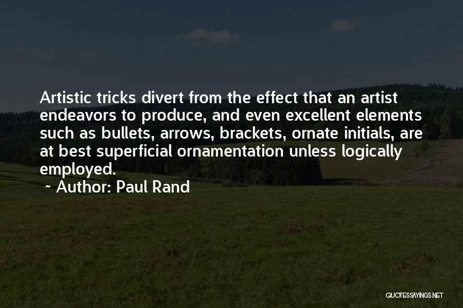 Paul Rand Quotes: Artistic Tricks Divert From The Effect That An Artist Endeavors To Produce, And Even Excellent Elements Such As Bullets, Arrows,