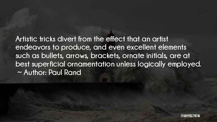 Paul Rand Quotes: Artistic Tricks Divert From The Effect That An Artist Endeavors To Produce, And Even Excellent Elements Such As Bullets, Arrows,