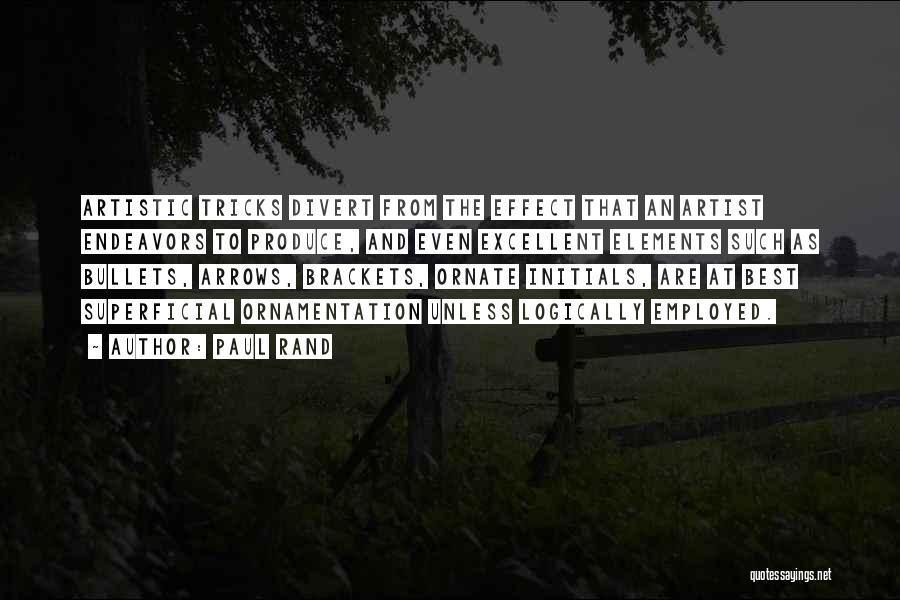 Paul Rand Quotes: Artistic Tricks Divert From The Effect That An Artist Endeavors To Produce, And Even Excellent Elements Such As Bullets, Arrows,