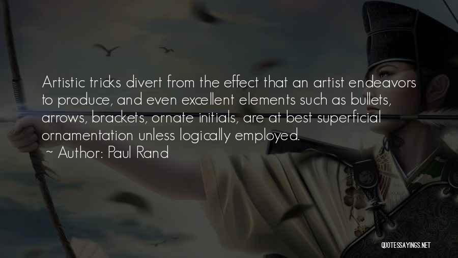 Paul Rand Quotes: Artistic Tricks Divert From The Effect That An Artist Endeavors To Produce, And Even Excellent Elements Such As Bullets, Arrows,