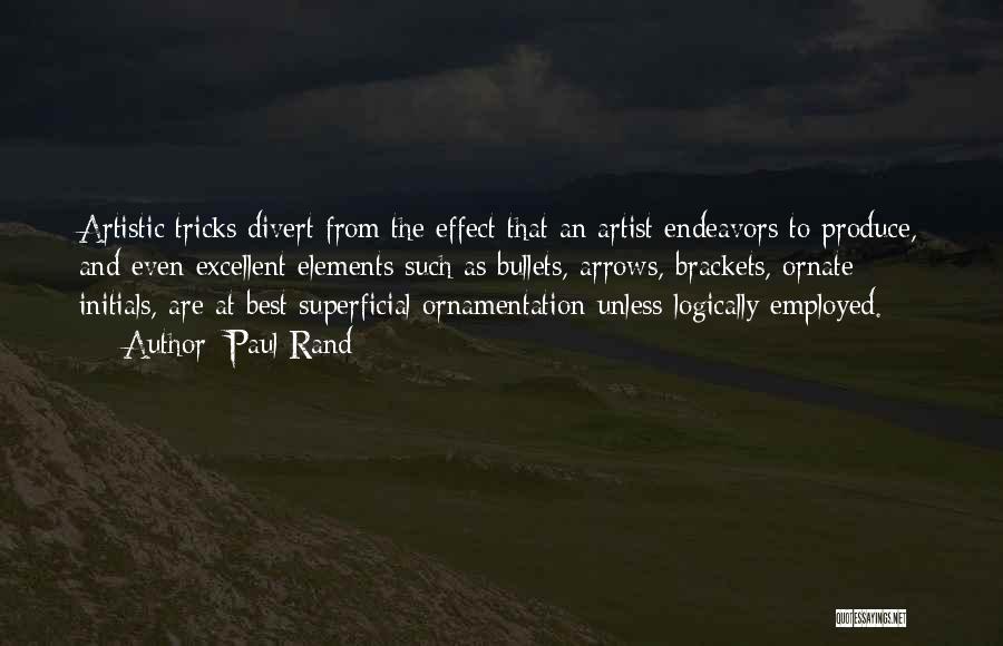 Paul Rand Quotes: Artistic Tricks Divert From The Effect That An Artist Endeavors To Produce, And Even Excellent Elements Such As Bullets, Arrows,