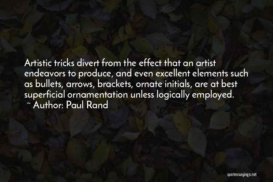 Paul Rand Quotes: Artistic Tricks Divert From The Effect That An Artist Endeavors To Produce, And Even Excellent Elements Such As Bullets, Arrows,