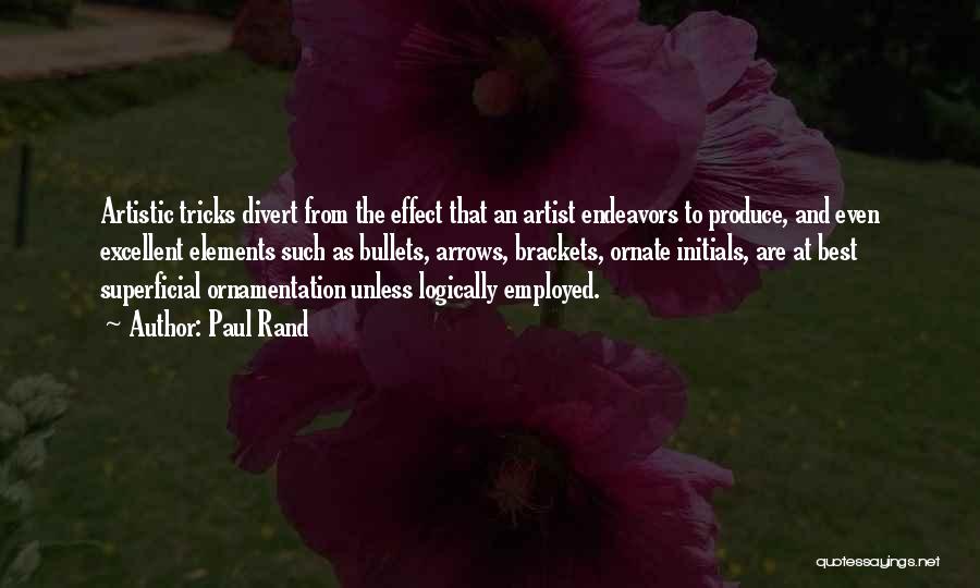 Paul Rand Quotes: Artistic Tricks Divert From The Effect That An Artist Endeavors To Produce, And Even Excellent Elements Such As Bullets, Arrows,