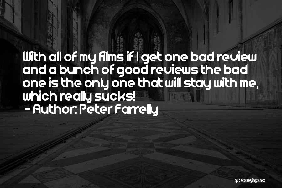 Peter Farrelly Quotes: With All Of My Films If I Get One Bad Review And A Bunch Of Good Reviews The Bad One