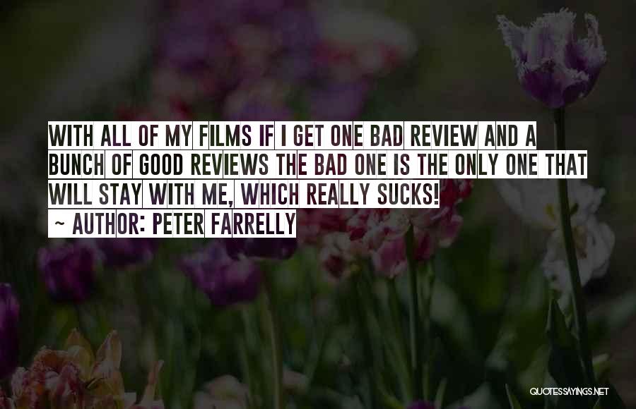 Peter Farrelly Quotes: With All Of My Films If I Get One Bad Review And A Bunch Of Good Reviews The Bad One