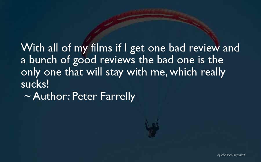 Peter Farrelly Quotes: With All Of My Films If I Get One Bad Review And A Bunch Of Good Reviews The Bad One