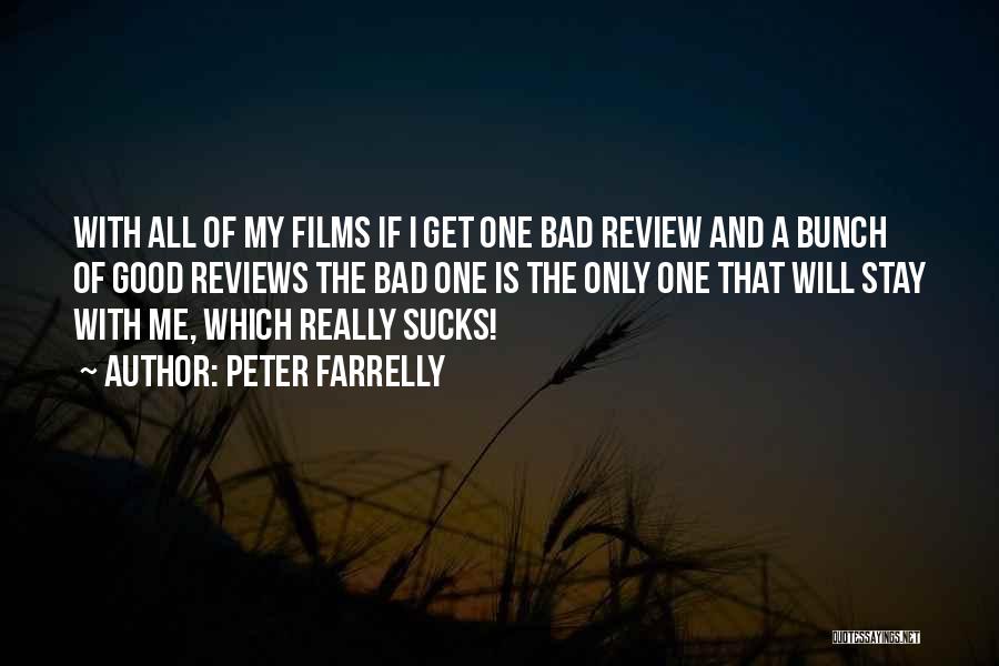 Peter Farrelly Quotes: With All Of My Films If I Get One Bad Review And A Bunch Of Good Reviews The Bad One