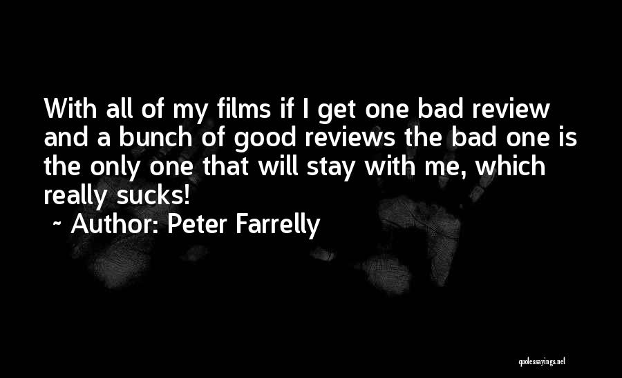 Peter Farrelly Quotes: With All Of My Films If I Get One Bad Review And A Bunch Of Good Reviews The Bad One