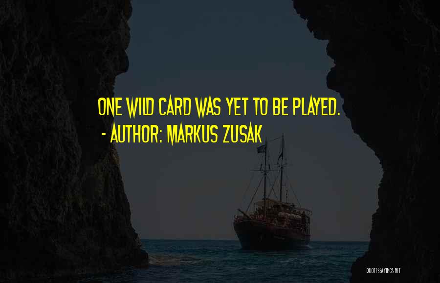 Markus Zusak Quotes: One Wild Card Was Yet To Be Played.
