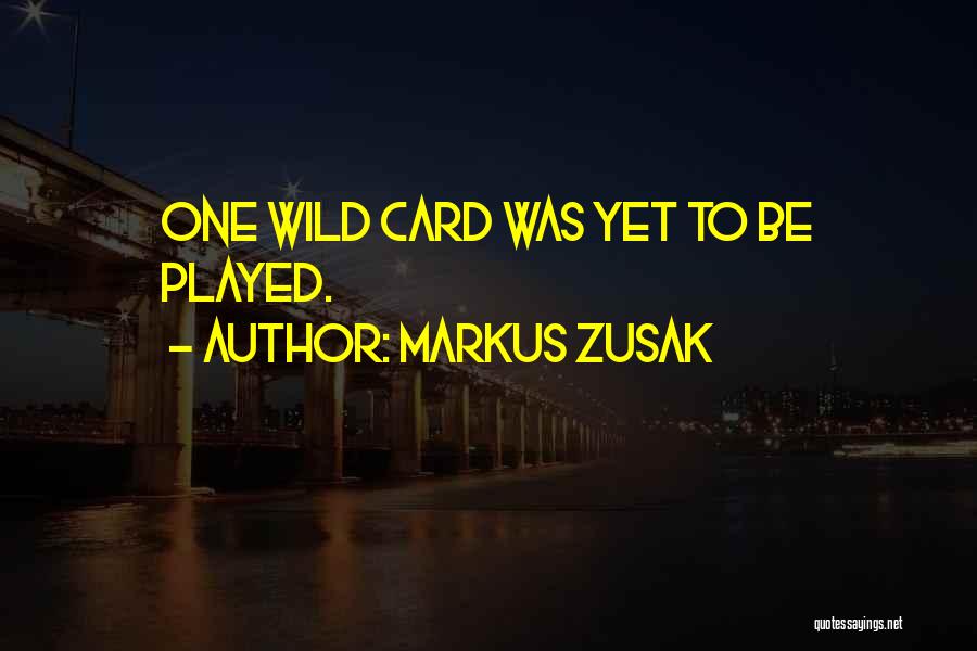 Markus Zusak Quotes: One Wild Card Was Yet To Be Played.