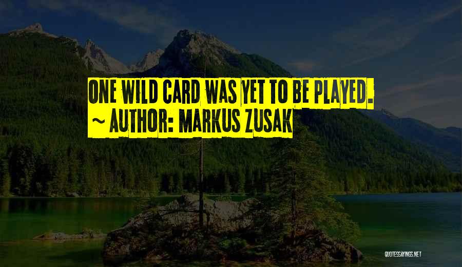 Markus Zusak Quotes: One Wild Card Was Yet To Be Played.