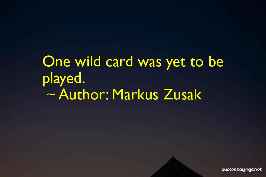 Markus Zusak Quotes: One Wild Card Was Yet To Be Played.