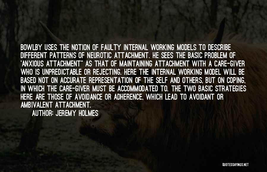 Jeremy Holmes Quotes: Bowlby Uses The Notion Of Faulty Internal Working Models To Describe Different Patterns Of Neurotic Attachment. He Sees The Basic