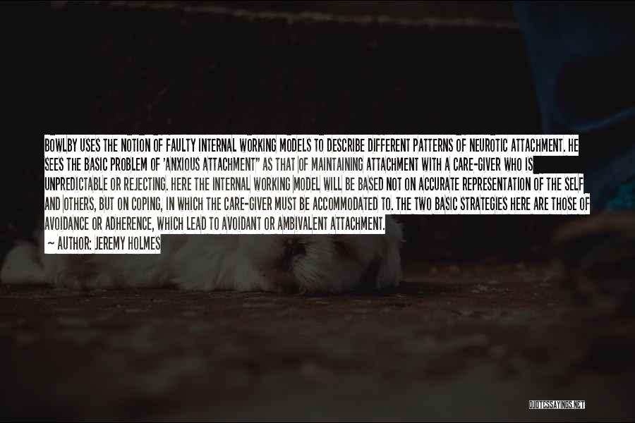 Jeremy Holmes Quotes: Bowlby Uses The Notion Of Faulty Internal Working Models To Describe Different Patterns Of Neurotic Attachment. He Sees The Basic