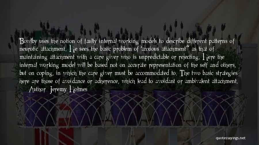 Jeremy Holmes Quotes: Bowlby Uses The Notion Of Faulty Internal Working Models To Describe Different Patterns Of Neurotic Attachment. He Sees The Basic