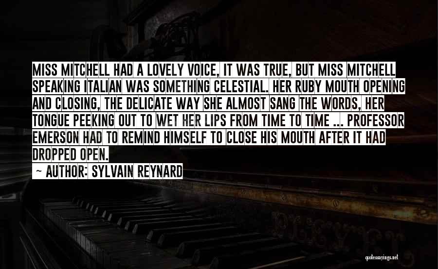 Sylvain Reynard Quotes: Miss Mitchell Had A Lovely Voice, It Was True, But Miss Mitchell Speaking Italian Was Something Celestial. Her Ruby Mouth