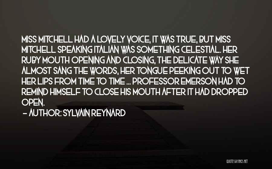 Sylvain Reynard Quotes: Miss Mitchell Had A Lovely Voice, It Was True, But Miss Mitchell Speaking Italian Was Something Celestial. Her Ruby Mouth