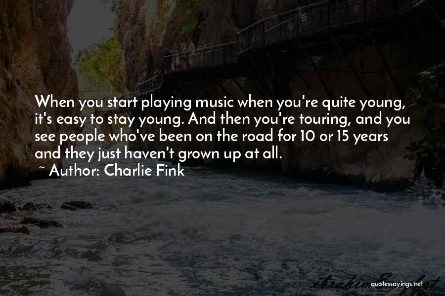 Charlie Fink Quotes: When You Start Playing Music When You're Quite Young, It's Easy To Stay Young. And Then You're Touring, And You