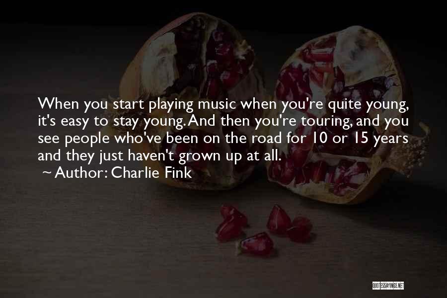 Charlie Fink Quotes: When You Start Playing Music When You're Quite Young, It's Easy To Stay Young. And Then You're Touring, And You