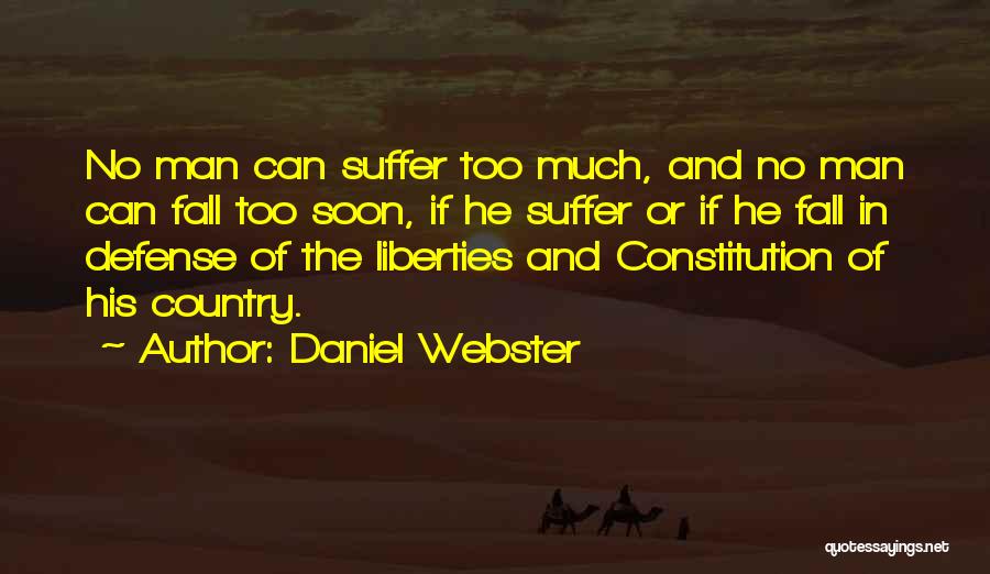 Daniel Webster Quotes: No Man Can Suffer Too Much, And No Man Can Fall Too Soon, If He Suffer Or If He Fall