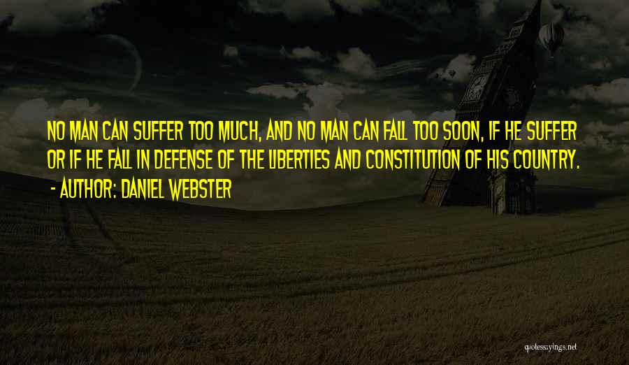 Daniel Webster Quotes: No Man Can Suffer Too Much, And No Man Can Fall Too Soon, If He Suffer Or If He Fall