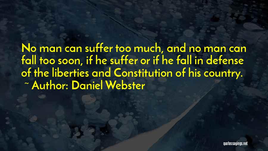 Daniel Webster Quotes: No Man Can Suffer Too Much, And No Man Can Fall Too Soon, If He Suffer Or If He Fall